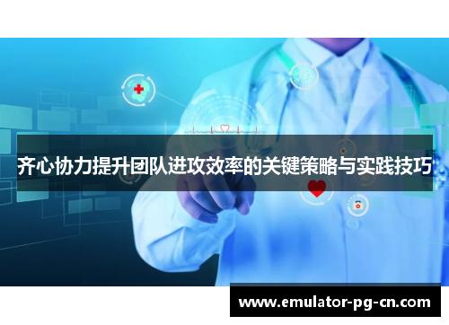 齐心协力提升团队进攻效率的关键策略与实践技巧