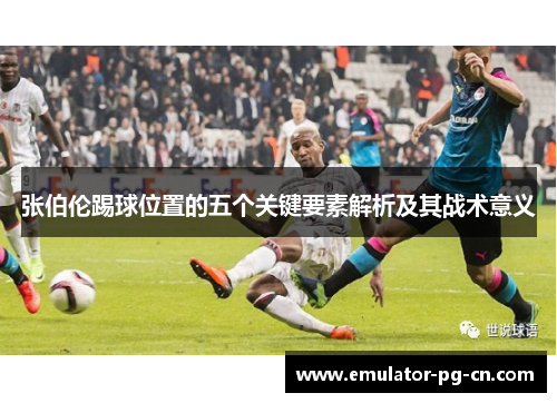 张伯伦踢球位置的五个关键要素解析及其战术意义