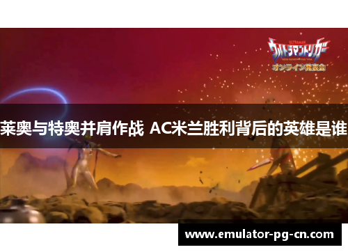 莱奥与特奥并肩作战 AC米兰胜利背后的英雄是谁