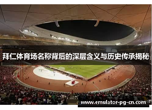 拜仁体育场名称背后的深层含义与历史传承揭秘