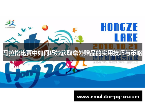 马拉松比赛中如何巧妙获取意外赠品的实用技巧与策略