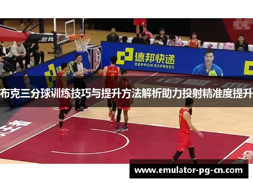 布克三分球训练技巧与提升方法解析助力投射精准度提升 布克三分球训练技巧与提升方法解析助力投射精准度提升