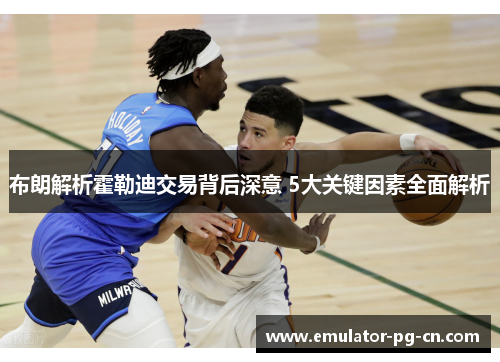 布朗解析霍勒迪交易背后深意 5大关键因素全面解析