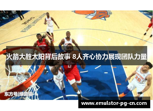 火箭大胜太阳背后故事 8人齐心协力展现团队力量