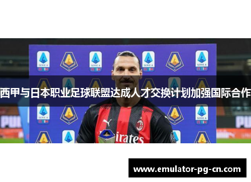 西甲与日本职业足球联盟达成人才交换计划加强国际合作