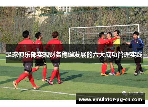 足球俱乐部实现财务稳健发展的六大成功管理实践